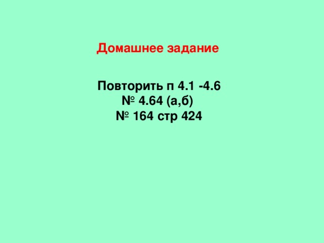 Домашнее задание Повторить п 4.1 -4.6 № 4.64 (а,б) № 164 стр 424