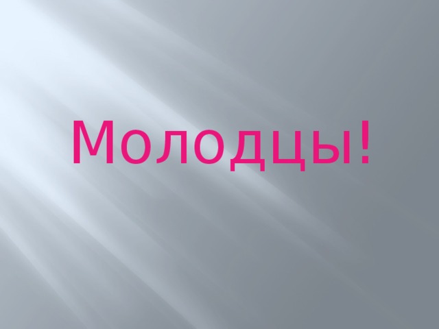 Молодцы! 