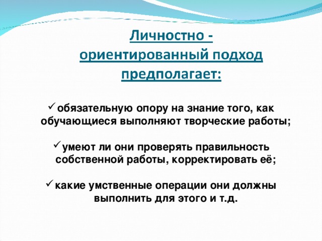 обязательную опору на знание того, как обучающиеся выполняют творческие работы;  умеют ли они проверять правильность собственной работы, корректировать её;  какие умственные операции они должны выполнить для этого и т.д.