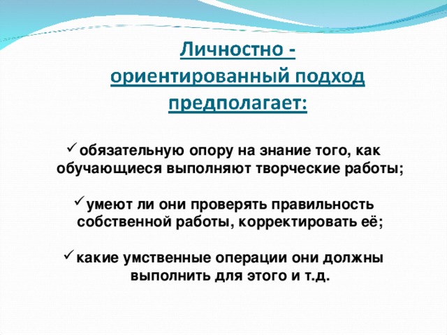 обязательную опору на знание того, как обучающиеся выполняют творческие работы;  умеют ли они проверять правильность собственной работы, корректировать её;  какие умственные операции они должны выполнить для этого и т.д.