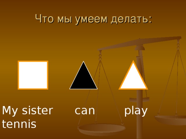 Что мы умеем делать: My sister can play tennis