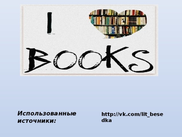 Использованные источники: http://vk.com/lit_besedka