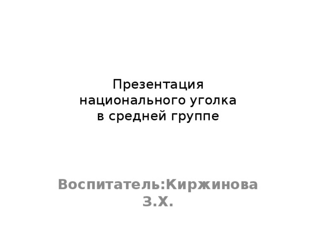 Презентация  национального уголка  в средней группе Воспитатель:Киржинова З.Х. 