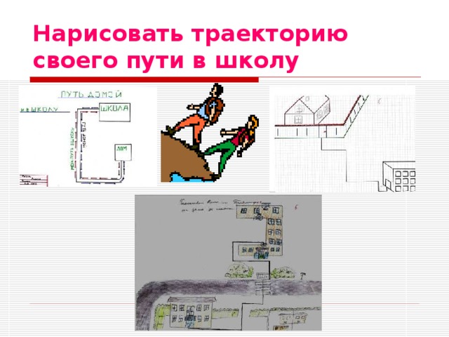 Нарисовать траекторию своего пути в школу 