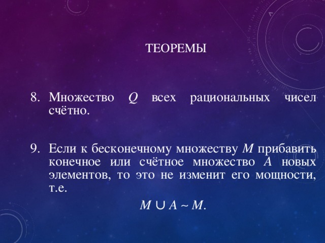 ТЕОРЕМЫ Множество Q всех рациональных чисел счётно.  Если к бесконечному множеству M прибавить конечное или счётное множество A новых элементов, то это не изменит его мощности, т.е. M ∪ А   M . 