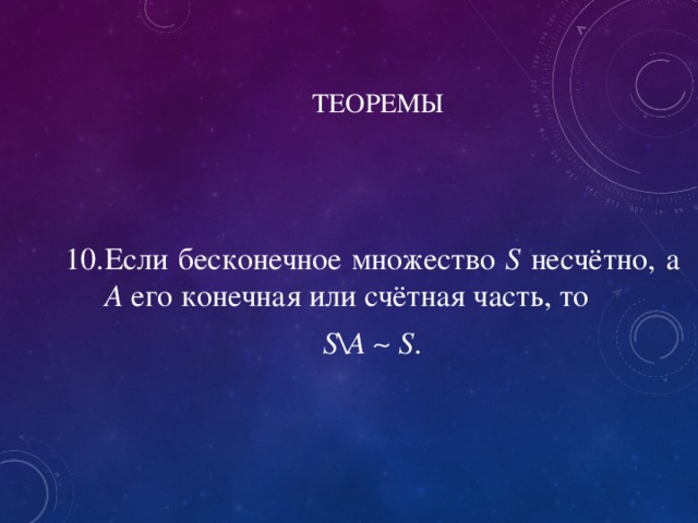 ТЕОРЕМЫ Если бесконечное множество S несчётно, а А его конечная или счётная часть, то S\A    S . 