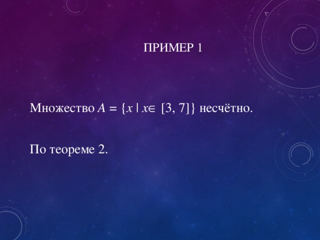 ПРИМЕР 1 Множество А = { x | x  [3, 7]} несчётно. По теореме 2. 