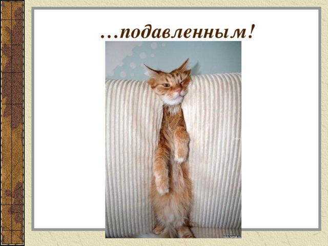 … подавленным! 