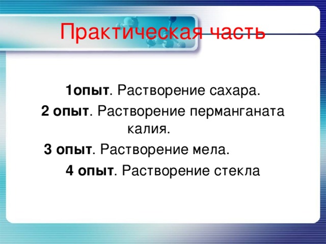 Практическая часть 1опыт . Растворение сахара. 2 опыт . Растворение перманганата калия.             3 опыт . Растворение мела. 4 опыт . Растворение стекла 