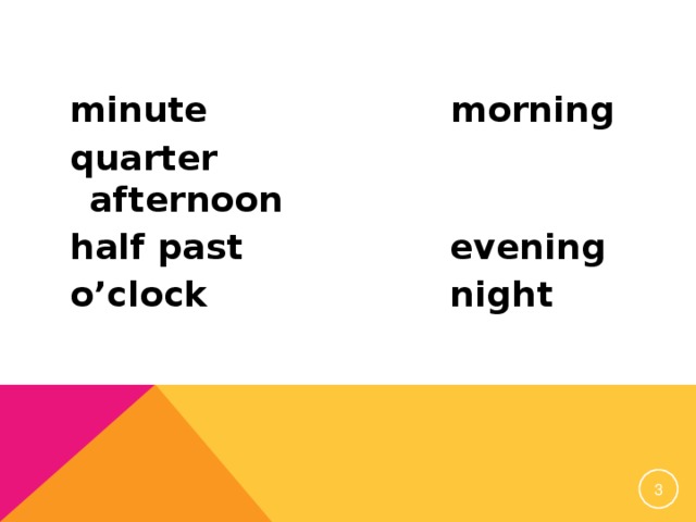 minute morning quarter afternoon half past evening o’clock night