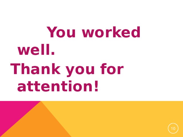 You worked well. Thank you for attention!