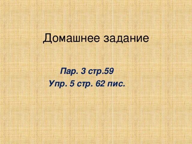 Домашнее задание Пар. 3 стр.59 Упр. 5 стр. 62 пис.