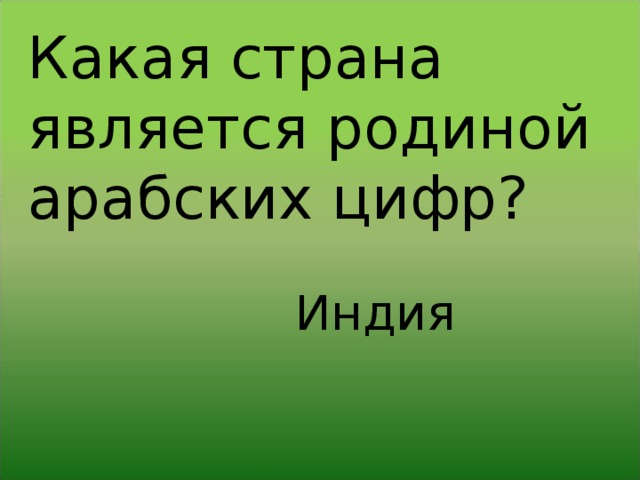 Какая страна является родиной арабских цифр? Индия 