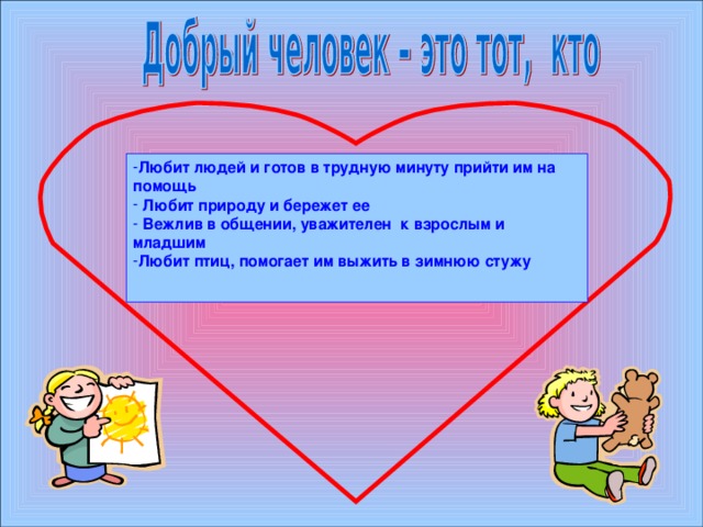 Любит людей и готов в трудную минуту прийти им на помощь  Любит природу и бережет ее  Вежлив в общении, уважителен к взрослым и младшим Любит птиц, помогает им выжить в зимнюю стужу  