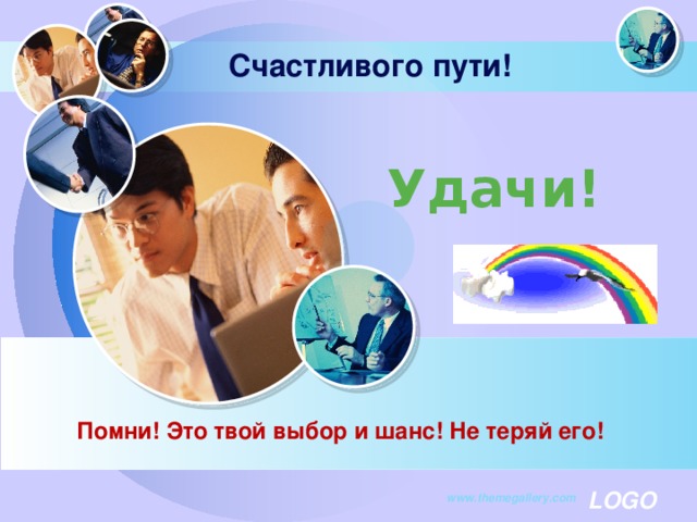 Счастливого пути! Удачи! Помни! Это твой выбор и шанс! Не теряй его! www.themegallery.com 