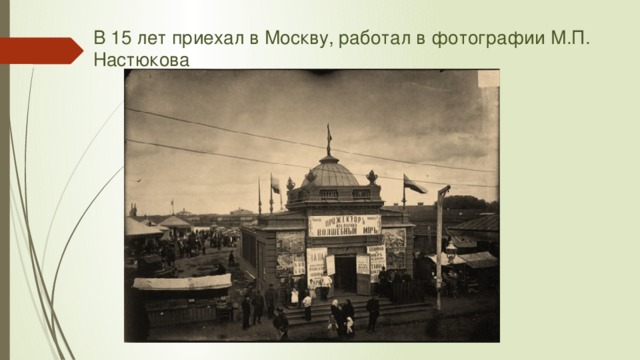 В 15 лет приехал в Москву, работал в фотографии М.П. Настюкова 