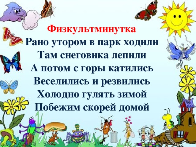 Физкультминутка Рано утором в парк ходили Там снеговика лепили А потом с горы катились Веселились и резвились Холодно гулять зимой Побежим скорей домой  