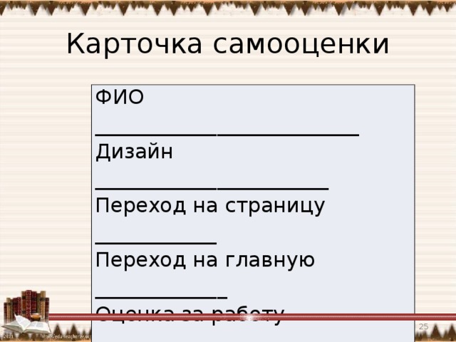 Карточка самооценки ФИО __________________________ Дизайн _______________________ Переход на страницу ____________ Переход на главную _____________ Оценка за работу _______________