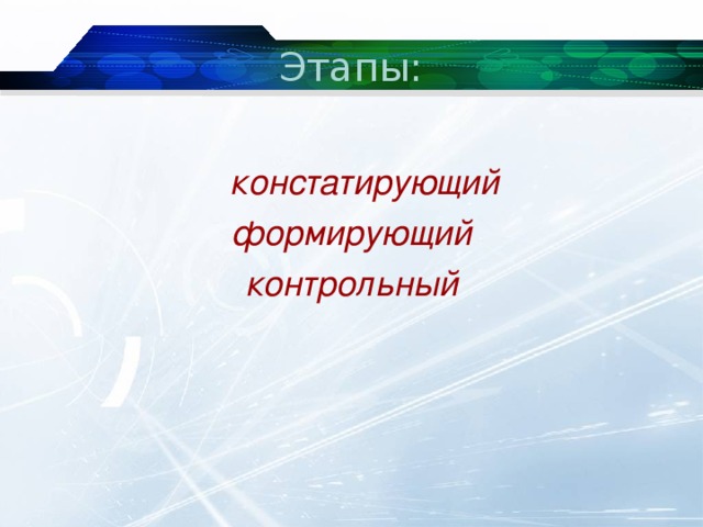  Этапы:   констатирующий формирующий контрольный 