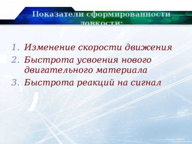 Показатели сформированности ловкости:  Изменение скорости движения Быстрота усвоения нового двигательного материала Быстрота реакций на сигнал  