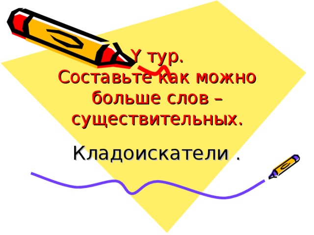 Y тур.  Составьте как можно больше слов – существительных. Кладоискатели . 