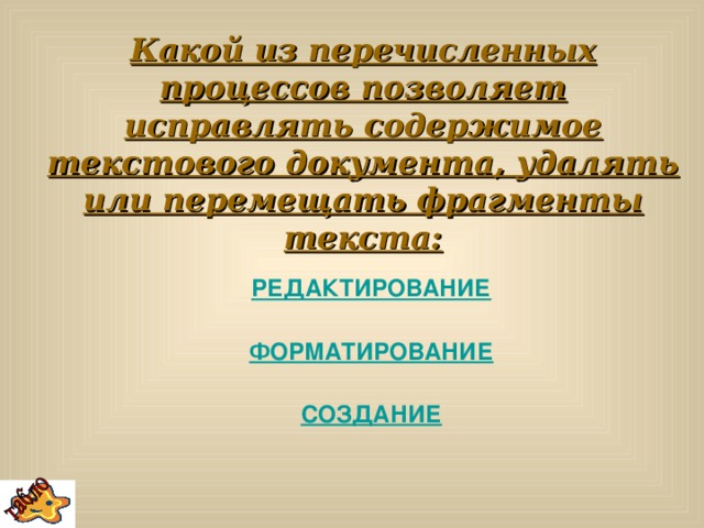 Какой из перечисленных процессов позволяет исправлять содержимое текстового документа, удалять или перемещать фрагменты текста: РЕДАКТИРОВАНИЕ  ФОРМАТИРОВАНИЕ  СОЗДАНИЕ 