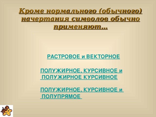 Кроме нормального (обычного) начертания символов обычно применяют… РАСТРОВОЕ и ВЕКТОРНОЕ  ПОЛУЖИРНОЕ, КУРСИВНОЕ и ПОЛУЖИРНОЕ КУРСИВНОЕ  ПОЛУЖИРНОЕ, КУРСИВНОЕ и  ПОЛУПРЯМОЕ 