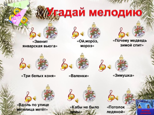 «Почему медведь  зимой спит» «Ой,мороз, мороз» «Звенит январская вьюга» «Зимушка» «Валенки» «Три белых коня» «Вдоль по улице метелица метёт» «Кабы не было зимы» «Потолок ледяной» Выбор раздела 6