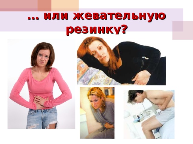 … или жевательную резинку? 