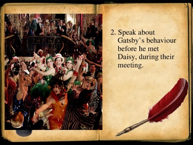 2. Speak about Gatsby’s behaviour before he met Daisy, during their meeting.