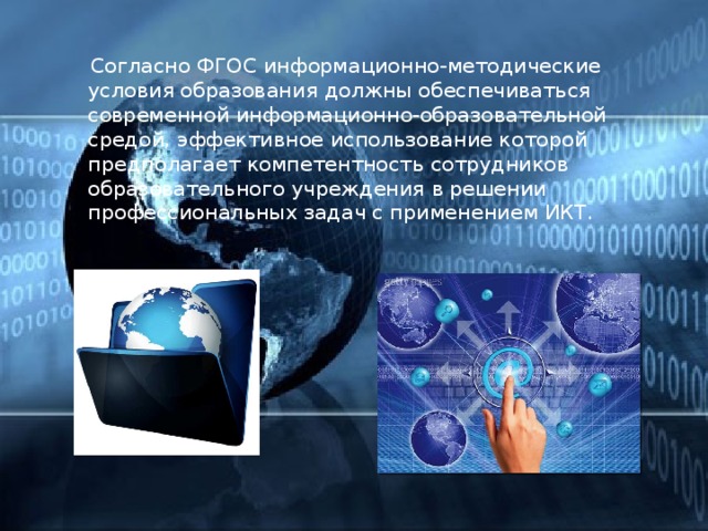  Согласно ФГОС информационно-методические условия образования должны обеспечиваться современной информационно-образовательной средой, эффективное использование которой предполагает компетентность сотрудников образовательного учреждения в решении профессиональных задач с применением ИКТ. 