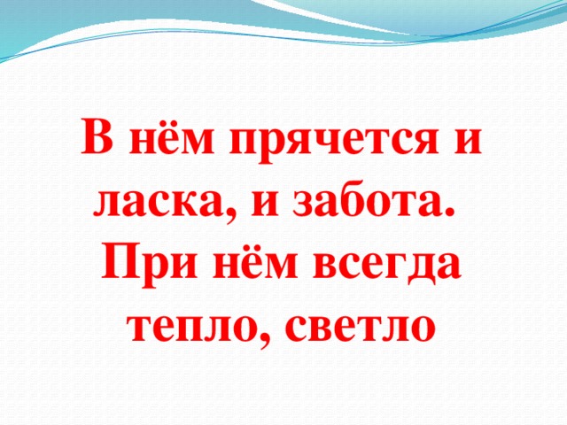 В нём прячется и ласка, и забота. При нём всегда тепло, светло