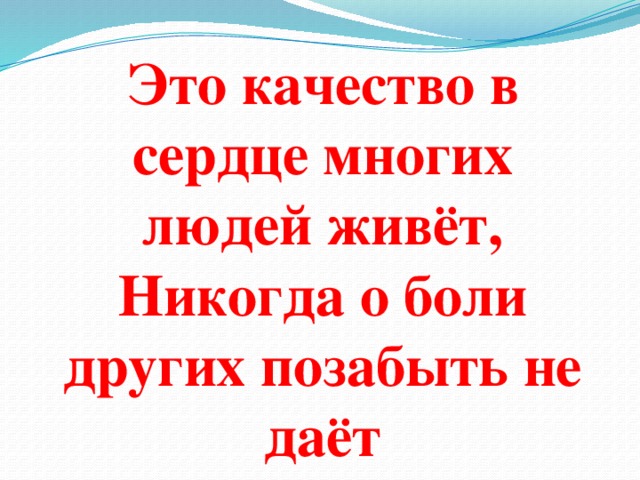 Это качество в сердце многих людей живёт, Никогда о боли других позабыть не даёт
