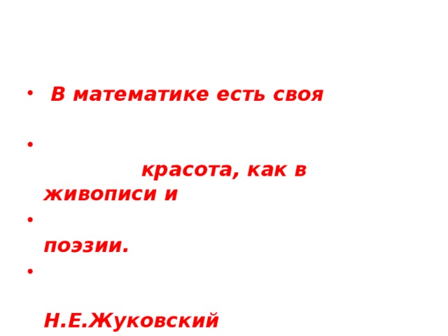  В математике есть своя  красота, как в живописи и  поэзии.  Н.Е.Жуковский 