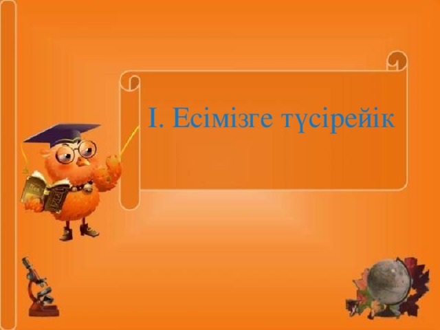 І. Есімізге түсірейік 