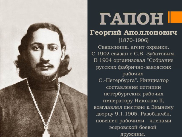 ГАПОН Георгий Аполлонович (1870-1906) Священник, агент охранки. С 1902 связан с С.В. Зубатовым. В 1904 организовал 