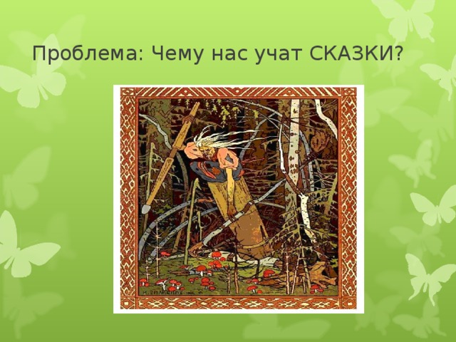 Проблема: Чему нас учат СКАЗКИ? 