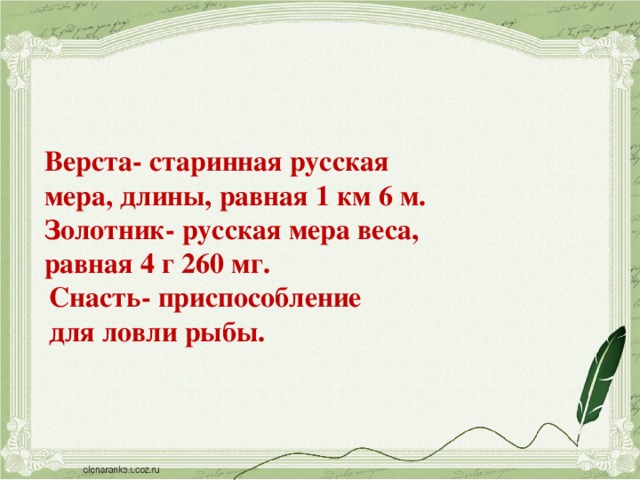 Верста- старинная русская мера, длины, равная 1 км 6 м.  Золотник- русская мера веса, равная 4 г 260 мг. Снасть- приспособление для ловли рыбы.