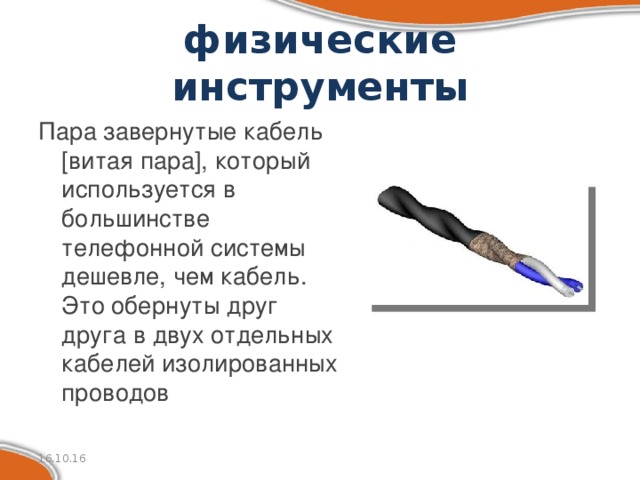 физические инструменты Пара завернутые кабель [витая пара], который используется в большинстве телефонной системы дешевле, чем кабель. Это обернуты друг друга в двух отдельных кабелей изолированных проводов 16.10.16 