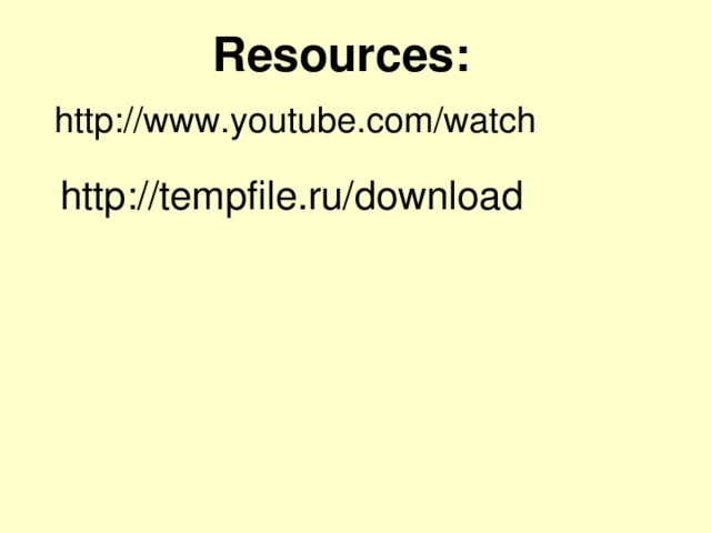 Resources: http://www.youtube.com/watch http://tempfile.ru/downloa d 