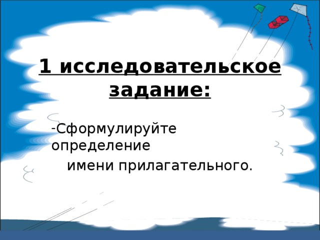 1 исследовательское задание:    Сформулируйте определение имени прилагательного. 