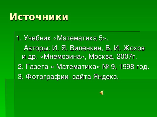 1. Учебник «Математика 5».  Авторы: И. Я. Виленкин, В. И. Жохов и др. «Мнемозина», Москва, 2007г.  2. Газета « Математика» № 9, 1998 год.  3. Фотографии сайта Яндекс.