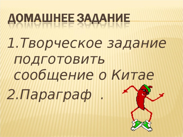 1.Творческое задание подготовить сообщение о Китае 2.Параграф . 