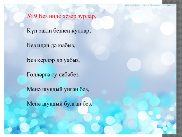№ 9.Без инде хәзер зурлар, Күп эшли безнең куллар, Без идән дә юабыз, Без керләр дә уабыз, Гөлләргә су сибәбез. Менә шундый уңган без, Менә шундый булган без. 