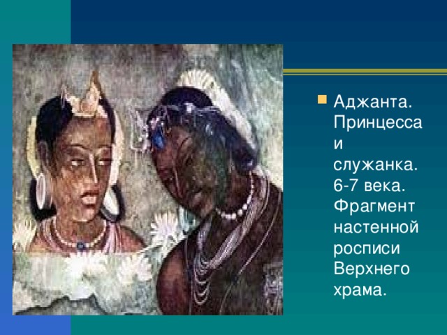 Аджанта. Принцесса и служанка. 6-7 века. Фрагмент настенной росписи Верхнего храма. 