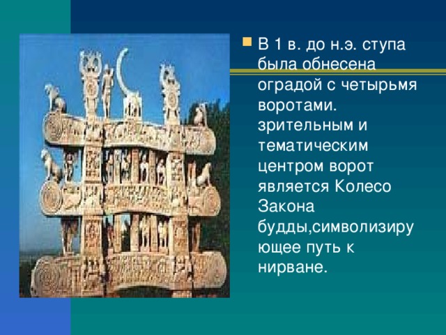 В 1 в. до н.э. ступа была обнесена оградой с четырьмя воротами. зрительным и тематическим центром ворот является Колесо Закона будды,символизирующее путь к нирване. 
