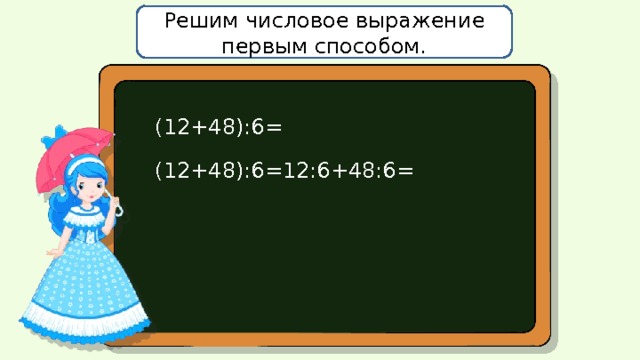 Решим числовое выражение первым способом. (12+48):6= (12+48):6=12:6+48:6= 