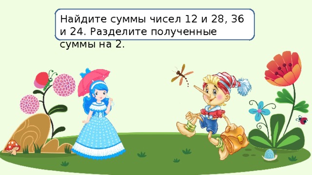 Найдите суммы чисел 12 и 28, 36 и 24. Разделите полученные суммы на 2. 