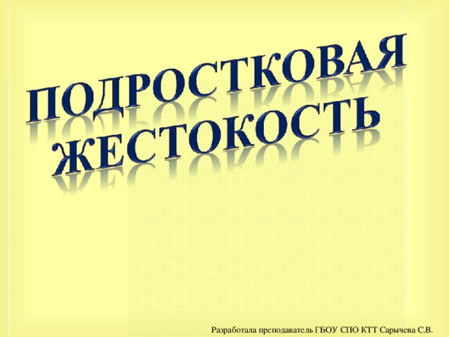 Разработала преподаватель ГБОУ СПО КТТ Сарычева С.В. 