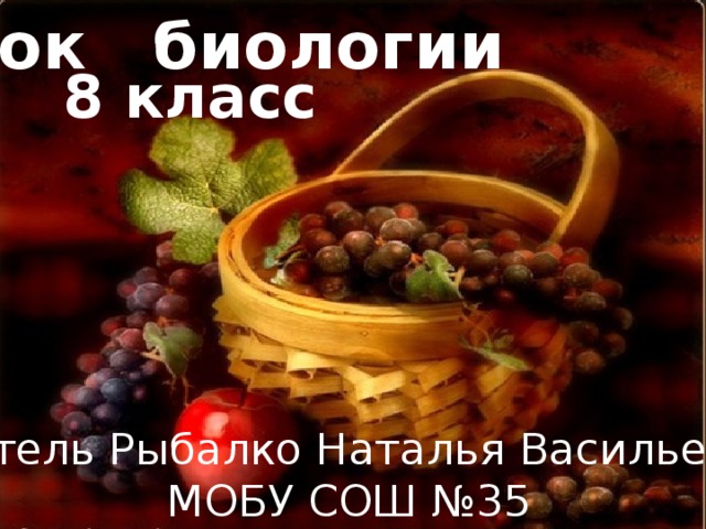 Урок биологии 8 класс Учитель Рыбалко Наталья Васильевна МОБУ СОШ №35 